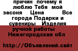 “100 причин, почему я люблю Тебя, мой засоня“ › Цена ­ 700 - Все города Подарки и сувениры » Изделия ручной работы   . Нижегородская обл.